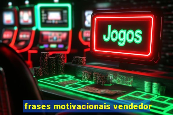 frases motivacionais vendedor